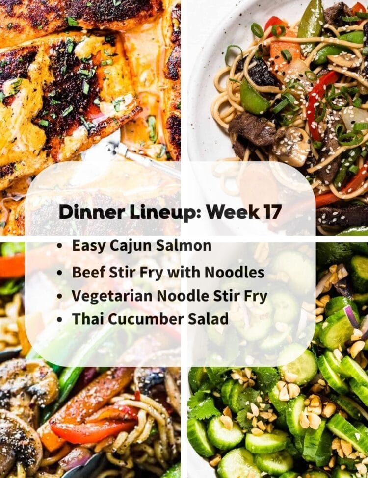 A collage of four dinner dishes highlights the Week 17 Dinner Lineup: Cajun salmon, beef stir fry with noodles, vegetarian noodle stir fry, and Thai cucumber salad.