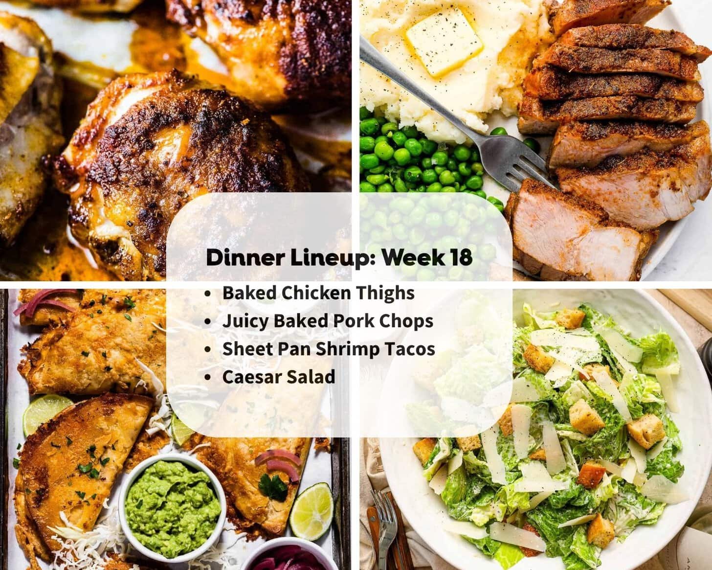 A collage shows baked chicken thighs, pork chops with mashed potatoes and peas, shrimp tacos with guacamole, and a Caesar salad. Text in the center highlights the Weekly Dinner Lineup for week 18.